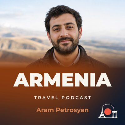 Armenia Travel Podcast with Aram Petrosyan