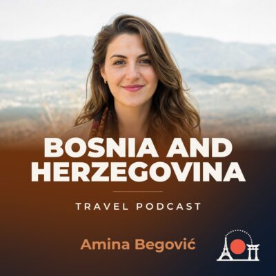 Bosnia and Herzegovina Travel Podcast with Amina Begović
