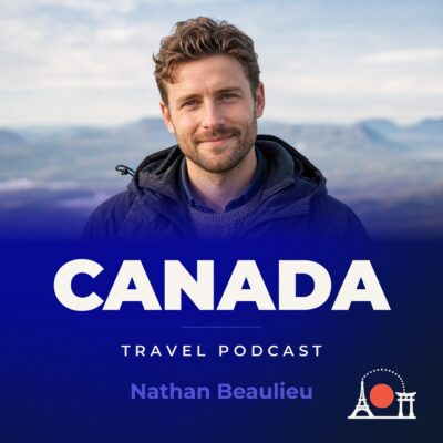 Canada Travel Podcast with Nathan Beaulieu