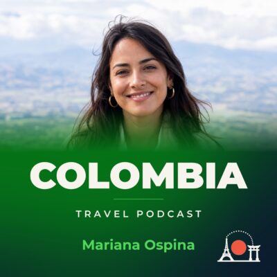 Colombia Travel Podcast with Mariana Ospina