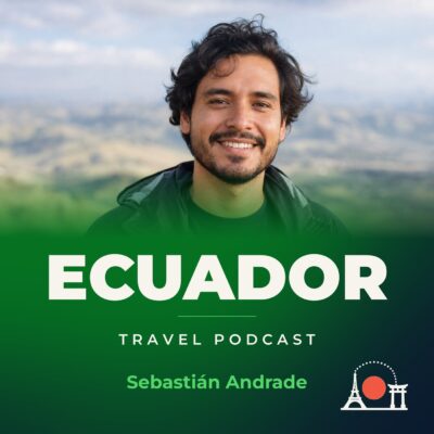 Ecuador Travel Podcast with Sebastián Andrade