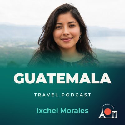 Guatemala Travel Podcast with Ixchel Morales