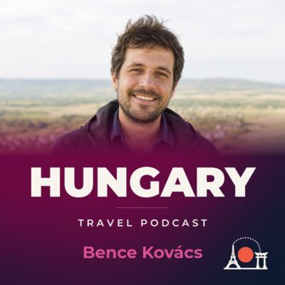 Hungary Travel Podcast with Bence Kovács