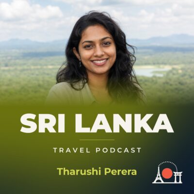 Sri Lanka Travel Podcast with Tharushi Perera